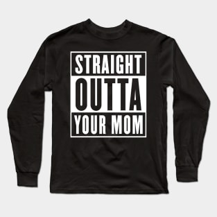 Straight Outta Your Mom - Parody Design Long Sleeve T-Shirt